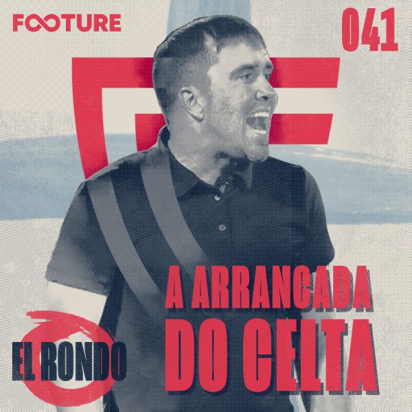 El Rondo #41 | O Celta de Coudet sonha com a Europa