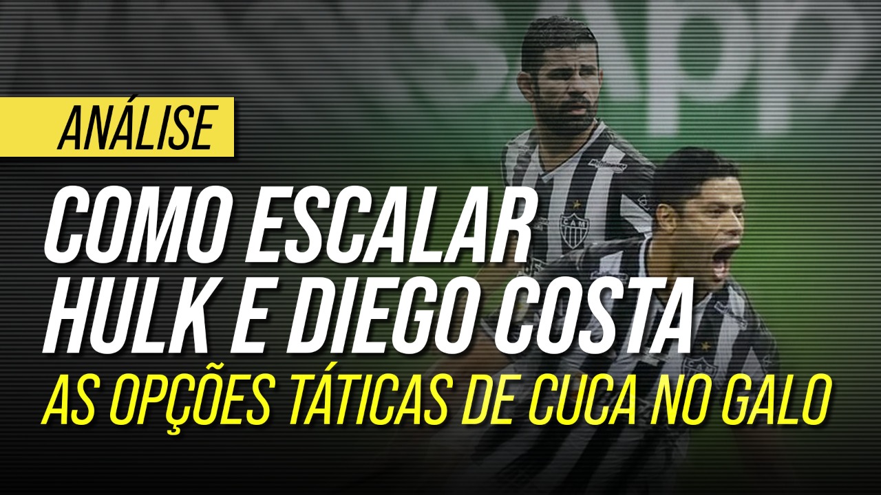 Como escalar Hulk e Diego Costa: as opções tática de Cuca no Atlético Mineiro