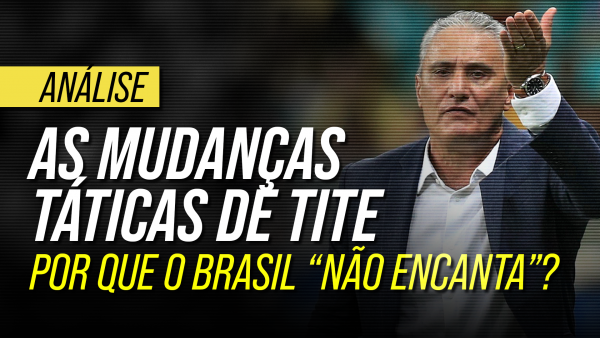 O Brasil de Tite joga mal?  Entenda as mudanças táticas da Seleção desde sua chegada