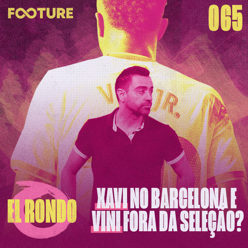 El Rondo #65 | Xavi a caminho do Barcelona e Vini Jr fora da Seleção?