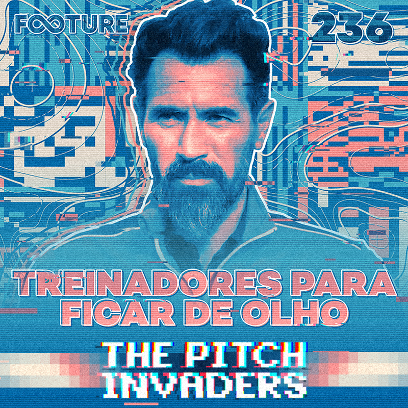 The Pitch Invaders #236 | 5 técnicos sul-americanos para ficar de olho