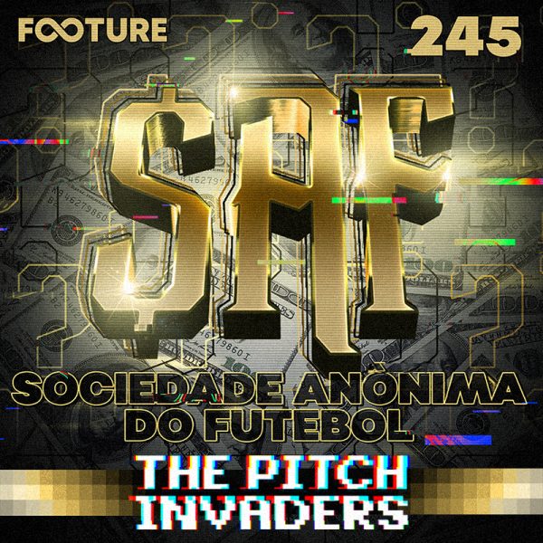 The Pitch Invaders #245 | Como funciona a SAF no futebol? Qual o impacto no Brasil?