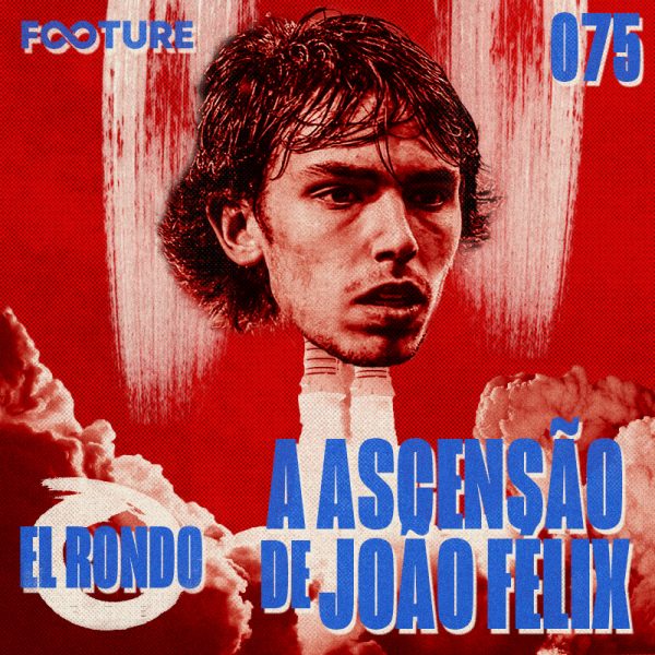 El Rondo #75 | A ascensão de João Félix