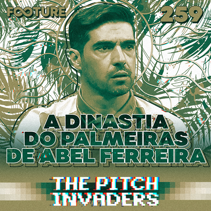 The Pitch Invaders #259 | O domínio do Palmeiras de Abel Ferreira