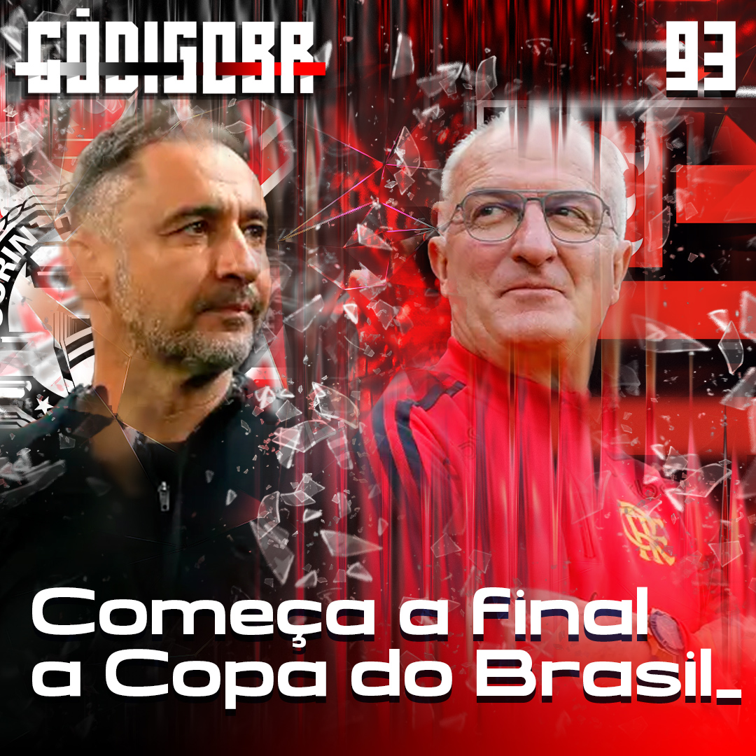 Código BR #93 | Começa a final da Copa do Brasil entre Corinthians e Flamengo