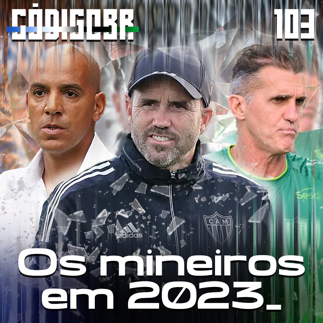 Código BR #103 | Os mineiros em 2023: Pepa no Cruzeiro, Coudet no Galo e Mancini no América/MG