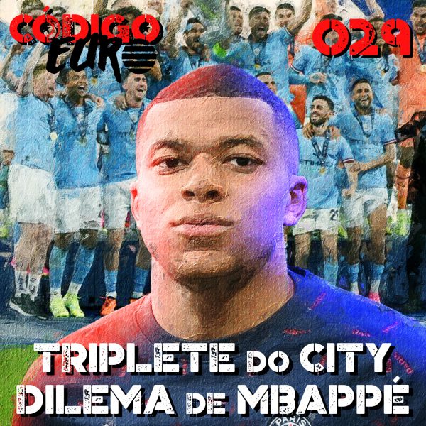 Código Euro #29 | O triplete do City e a novela Mbappé