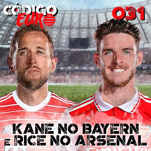 Código Euro #31 | Declan Rice no Arsenal, Maddison no Tottenham e Kane no Bayern (?)