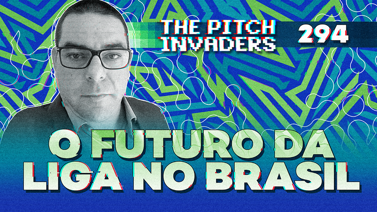 The Pitch Invaders #294 | O futuro da Liga no Brasil, com Amir Somoggi