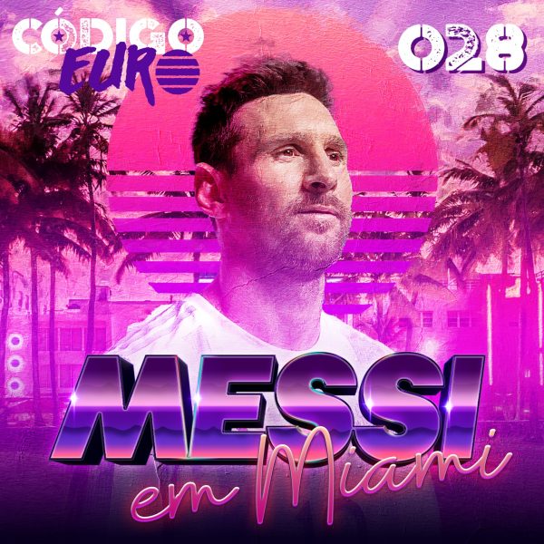 Código Euro #28 | Messi no Inter Miami: o fim de uma era na Europa