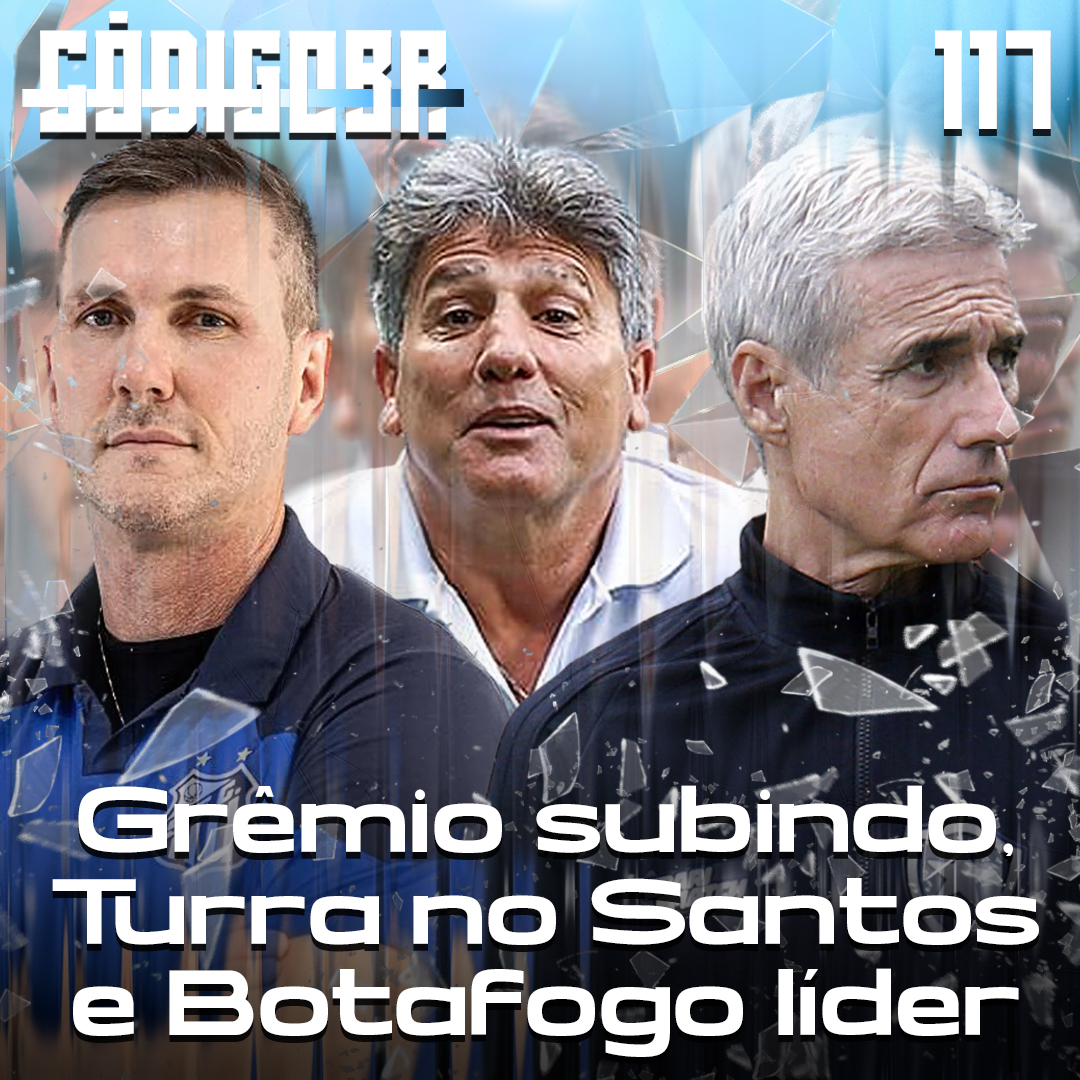 Código BR #117 | Botafogo é líder, o Grêmio de Renato evoluindo e Turra no Santos
