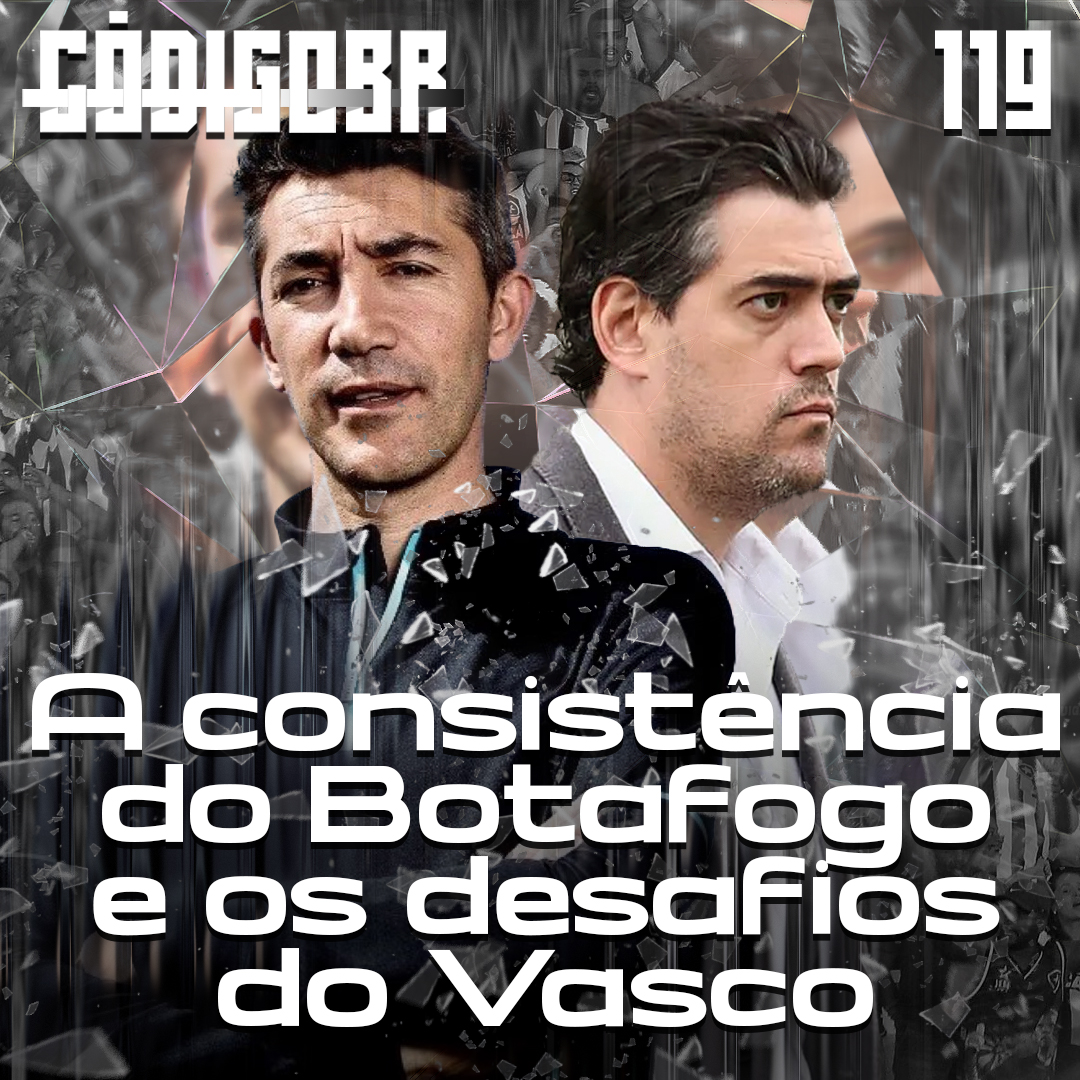 Código BR #119 | A força do Botafogo, futuro do Vasco e as últimas negociações no Brasil