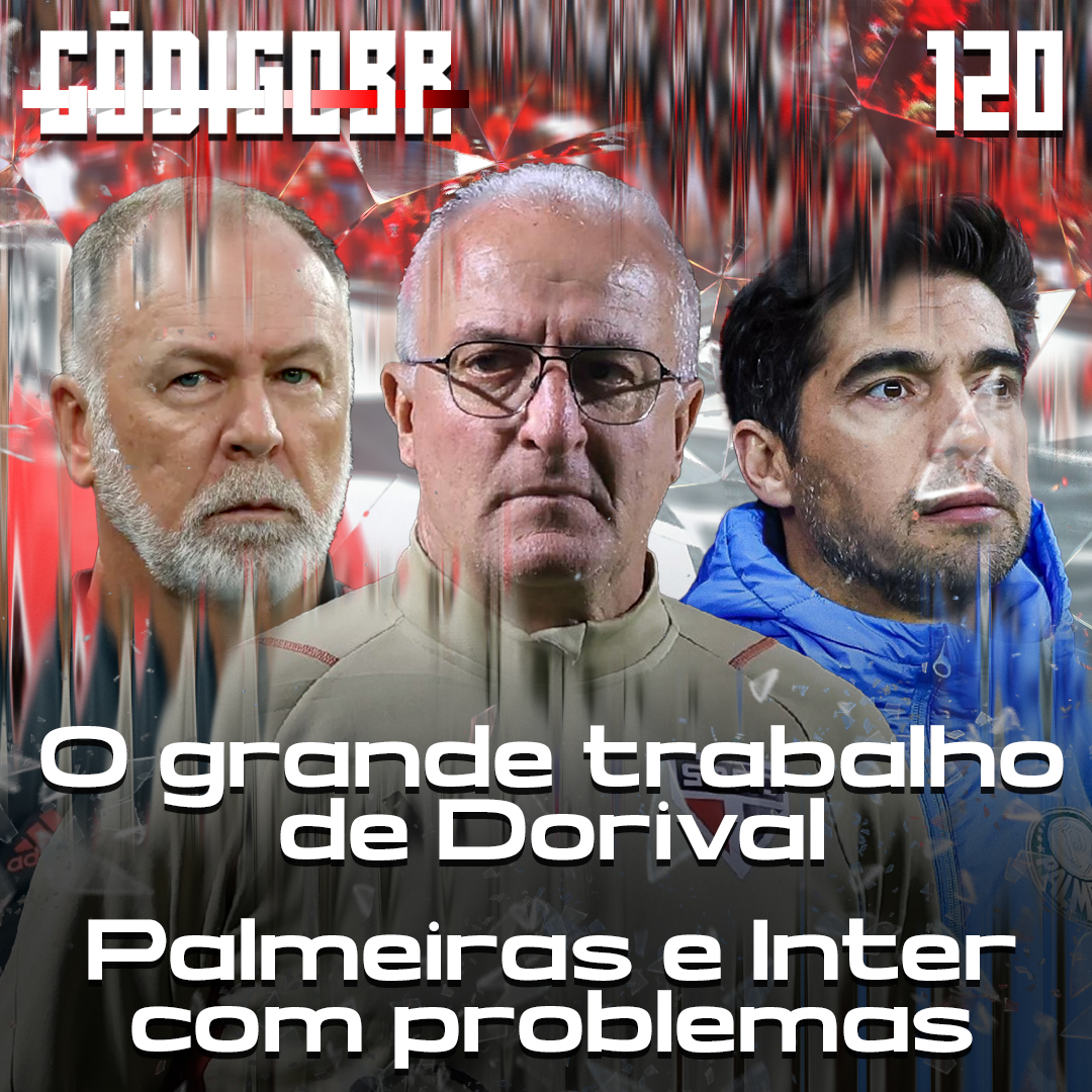 Código BR #120 | O trabalho de Dorival no São Paulo e os problemas em Inter e Palmeiras