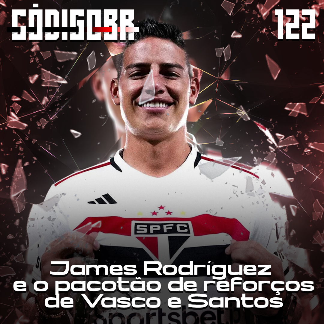 Código BR #122 | James e Lucas no SPFC, João Pedro no Grêmio e os reforços de Santos e Vasco