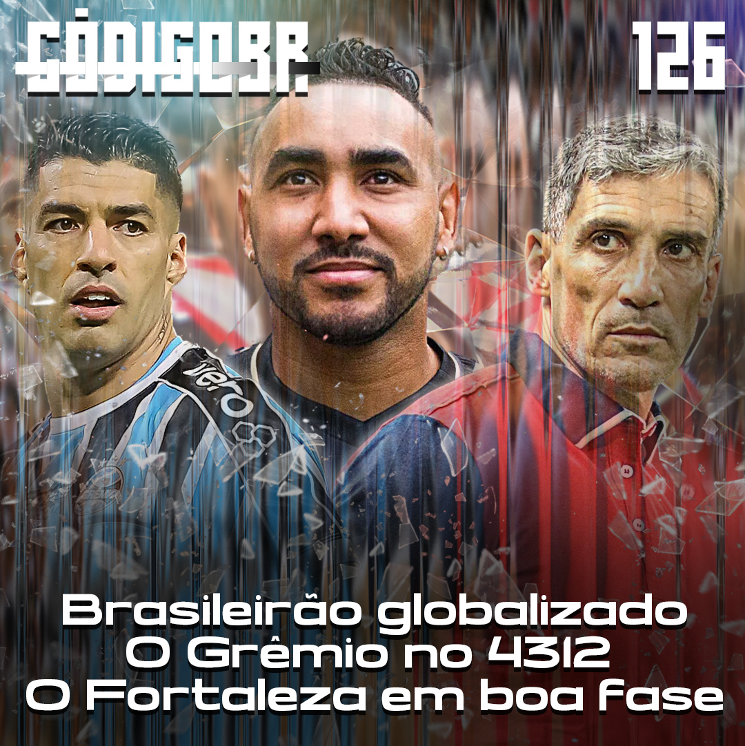 Código BR #126 | Um Brasileirão globalizado, o Grêmio no 4-3-1-2 e a boa fase do Fortaleza