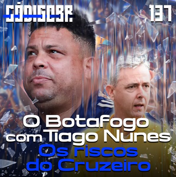Código BR #137 | Tiago Nunes no Botafogo, riscos no Cruzeiro e Vitória na Série A