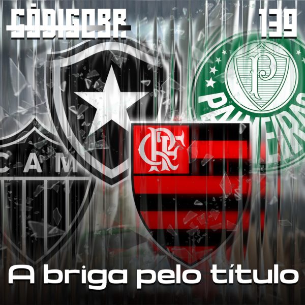 Código BR #139 | Palmeiras, Flamengo, Botafogo ou Atlético: quem leva o Brasileirão?
