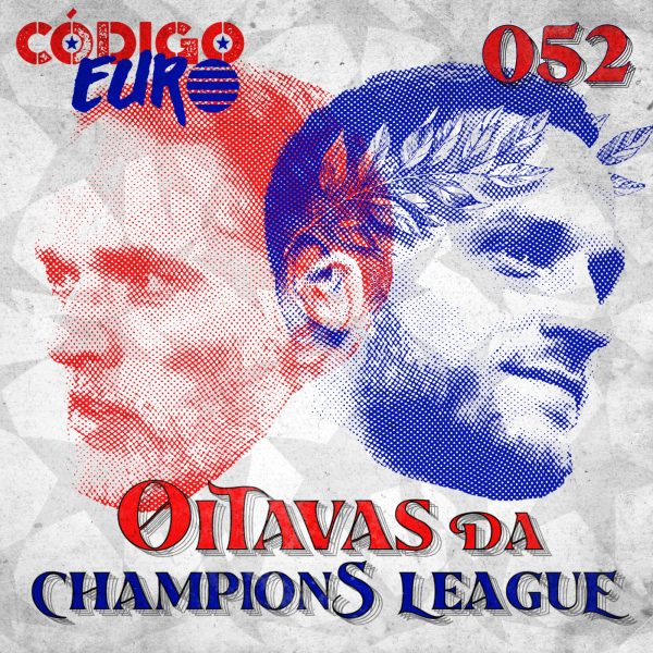 Código Euro #52 | Os confrontos de ida das oitavas da Champions