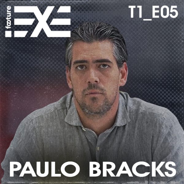 FOOTURE EXE #05 | PAULO BRACKS [EXECUTIVO DE FUTEBOL]