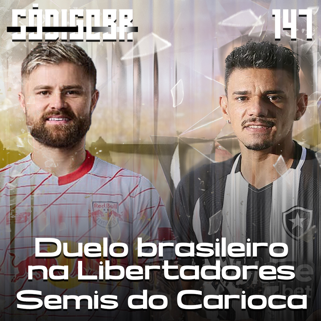 CÓDIGO BR #147 | Duelo entre Botafogo e Bragantino por vaga na Libertadores e as semifinais do Carioca