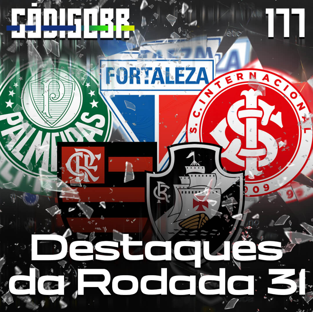 CÓDIGO BR #177 | DESTAQUES DA RODADA 31 DO BRASILEIRÃO