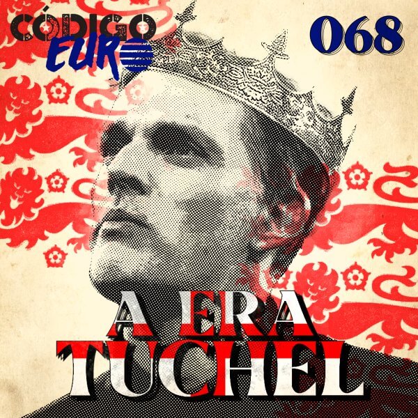 CÓDIGO EURO #68 | QUEBRA DO NACIONALISMO INGLÊS NA ESCOLHA POR TUCHEL