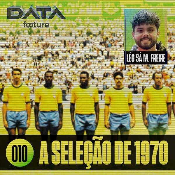 DATA FOOTURE #10 | A SELEÇÃO DE 1970