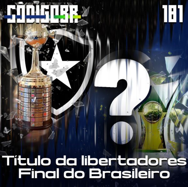 CÓDIGO BR #181 | BOTAFOGO CAMPEÃO DA LIBERTADORES E RETA FINAL DO BRASILEIRO